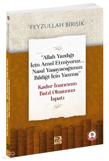 Allah Yazdığı İçin Amel Etmiyoruz... Nasıl Yaşayacağımızı Bildiği İçin Yazmış - Kader İnancının Batıl Oluşunun İspatı