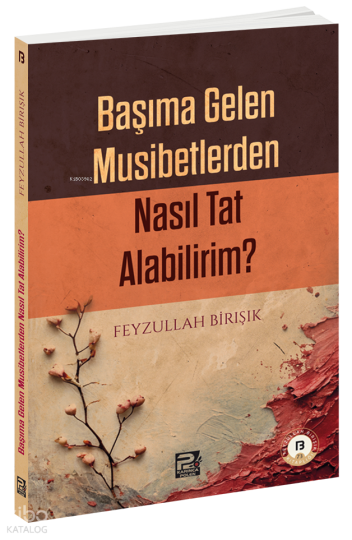 Başıma Gelen Musibetlerden Nasıl Tat Alabilirim?