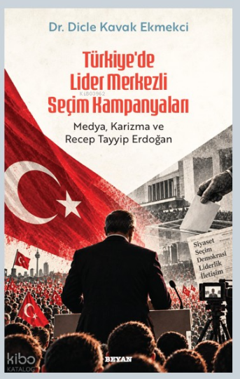 Türkiye’de Lider Merkezli  Seçim Kampanyaları;Medya, Karizma ve Tayyip Erdoğan