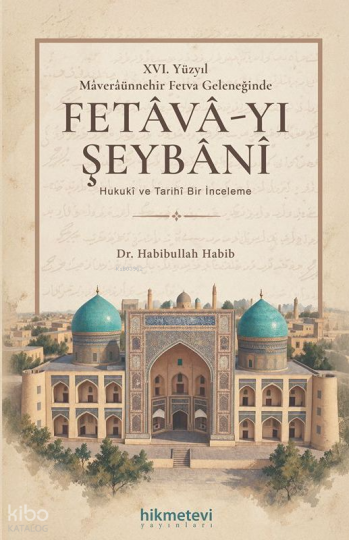 XVI. Yüzyıl Maveraünnehir Fetva Geleneğinde Fetava-yı Şeybani ;Hukuki ve Tarihi Bir İnceleme